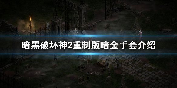 暗黑破坏神2重制版有哪些暗金手套 暗黑2重制版 暗金装备
