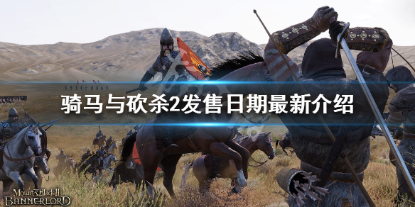 骑马与砍杀2发售日期公布了么 骑马与砍杀2发售日期正式版