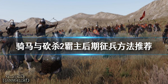 骑马与砍杀2后期怎么征兵 骑马与砍杀2快速征兵