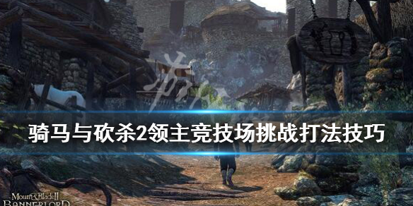 骑砍2竞技大会怎么打 骑砍2竞技大赛怎么打