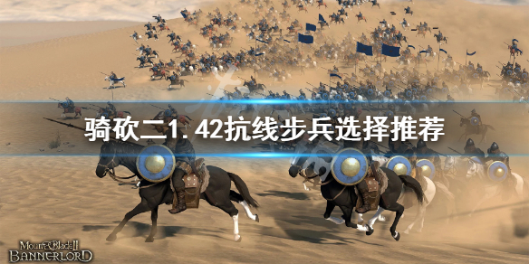 骑马与砍杀21.42抗线步兵怎么选（骑马与砍杀抗击）