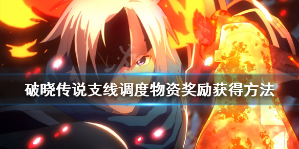 破晓传说支线调度物资怎么触发 破晓传说任务引导