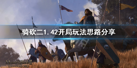 骑马与砍杀21.42怎么开局 骑马与砍杀开局问题