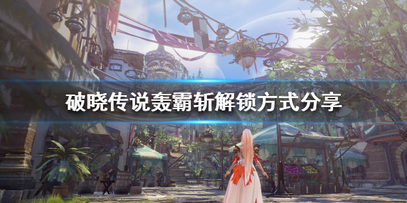 破晓传说轰霸斩怎么学 破晓传说 轰霸斩怎么学