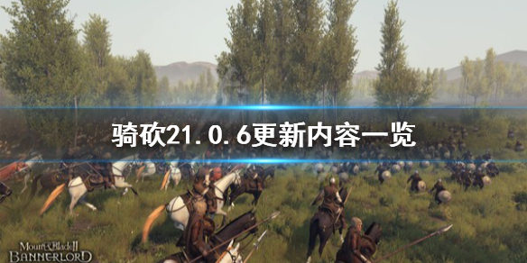 骑马与砍杀21.0.6更新了什么 骑马与砍杀21.5.10更新