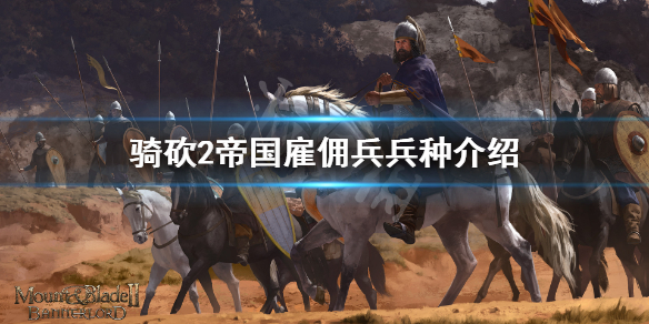 骑马与砍杀2帝国雇佣兵厉害吗 骑马与砍杀2帝国骑兵在哪招募