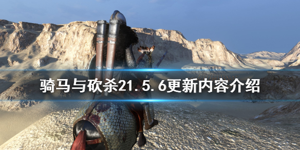 骑马与砍杀21.5.6更新了什么（骑马与砍杀21.5.9更新内容）