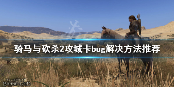 骑马与砍杀2攻城卡bug怎么办 骑马与砍杀2攻城为啥这么慢