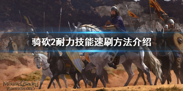 骑马与砍杀2耐力系技能怎么升级 骑马与砍杀2力量属性
