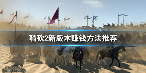 骑马与砍杀2怎么赚钱快 骑马与砍杀2咋赚钱