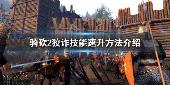 骑马与砍杀2狡诈技能如何升级 骑马与砍杀2狡诈技能如何升级快