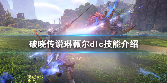 破晓传说dlc技能琳薇尔有哪些（破晓传说 琳薇尔技能）