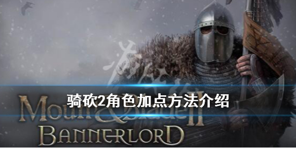 骑马与砍杀2角色怎么加点 骑马与砍杀2加点选择