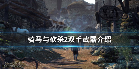 骑马与砍杀2双手武器怎么用 骑马与砍杀2 双持武器