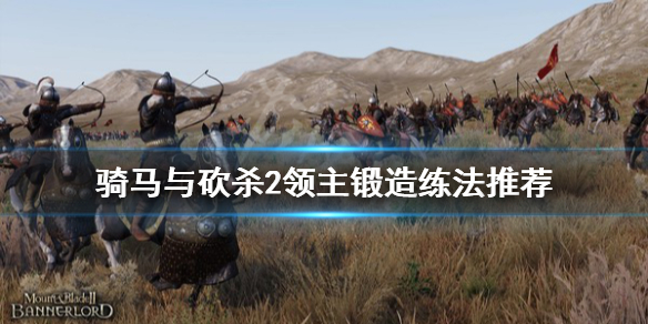 骑马与砍杀2锻造怎么练 骑马与砍杀2锻造技巧