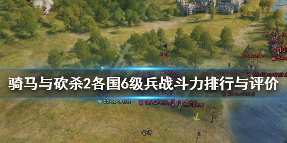 骑马与砍杀2六级兵种谁最强 骑马与砍杀2六级兵有哪些