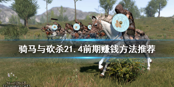 骑马与砍杀21.4前期怎么赚钱 骑马与砍杀21.6赚钱