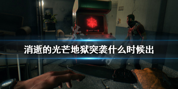 消逝的光芒地狱突袭什么时候出 消逝的光芒地狱突袭有什么用