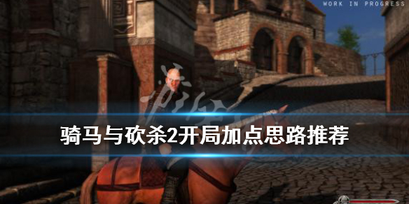 骑马与砍杀2开局加点思路推荐 骑马与砍杀2新手加点推荐