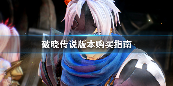 破晓传说买哪个版本（破晓传说各个版本区别）