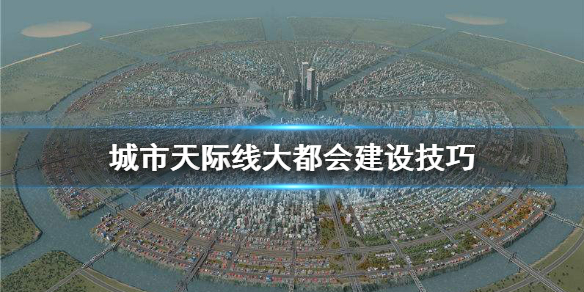 城市天际线大都会怎么建（都市天际线大型城市）