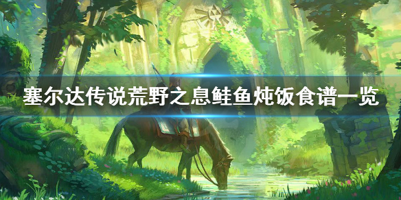 塞尔达传说荒野之息鲑鱼炖饭怎么做 塞尔达生煎鲑鱼