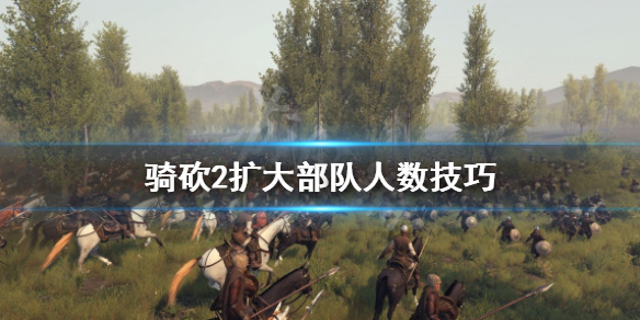 骑马与砍杀2怎么扩充部队人数 骑马与砍杀2增加部队数量秘籍
