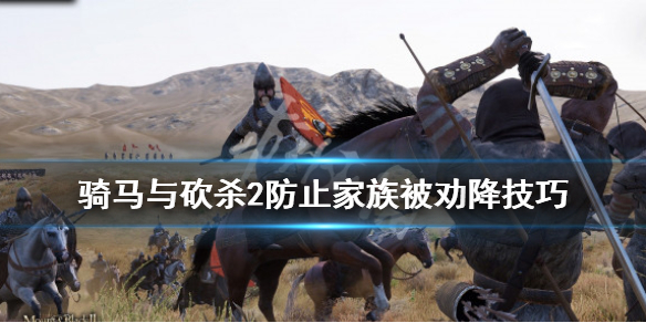 骑马与砍杀2防止家族被劝降技巧 骑马与砍杀2让家族成员带兵