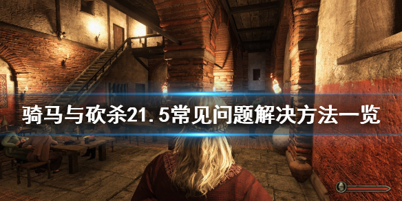 骑马与砍杀21.5崩溃怎么办（骑马与砍杀21.58老是战斗崩溃）