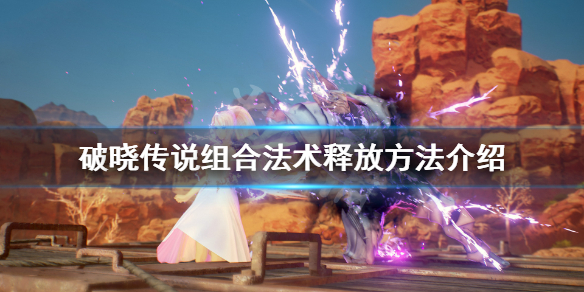 破晓传说组合法术怎么放（破晓传说 组合法术）