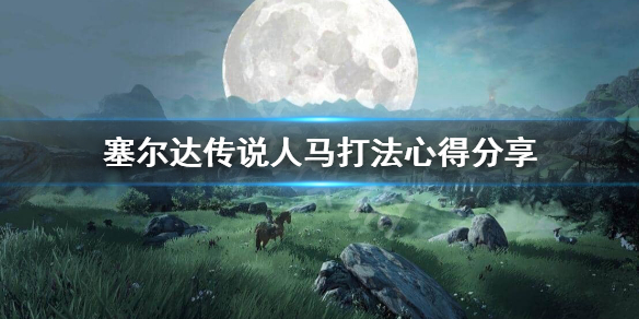 塞尔达传说荒野之息人马怎么打（塞尔达传说荒野之息人马怎么打?）