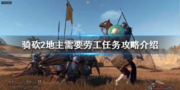 骑马与砍杀2地主劳工任务怎么做 骑马与砍杀2地主关系