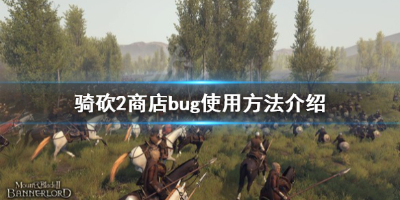 骑马与砍杀2商店bug怎么用（骑砍2商店bug还可以用吗）