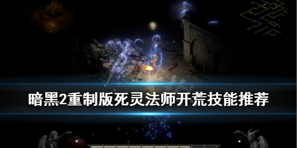 暗黑2重制版死灵法师开荒技能推荐（暗黑2重制版死灵法师开荒技能推荐）