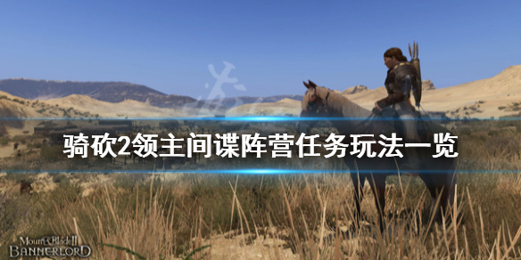 骑马与砍杀2间谍阵营任务怎么玩 骑砍2间谍任务找不到间谍