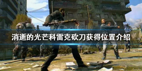 消逝的光芒科雷克砍刀在哪（消逝的光芒科雷克砍刀在哪里）