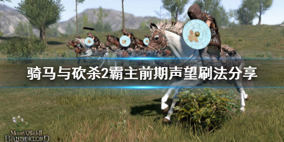 骑马与砍杀2前期声望怎么刷 骑马与砍杀2 前期声望