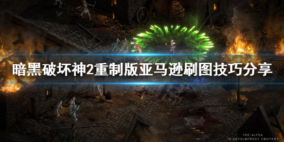 暗黑破坏神2重制版亚马逊怎么刷图（暗黑破坏神2重制版亚马逊刷装备）