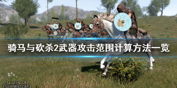 骑马与砍杀2武器攻击范围怎么计算（骑马与砍杀2哪些武器带范围伤害）