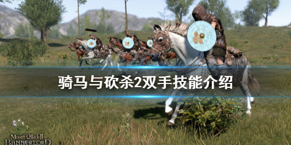 骑马与砍杀2双手技能有什么（骑马与砍杀2双手技能有什么区别）