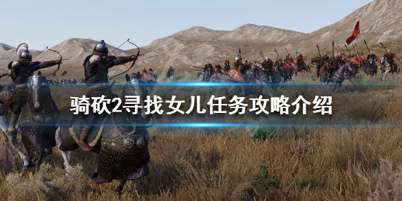 骑马与砍杀2寻找女儿任务怎么做 骑马与砍杀2 寻找女儿