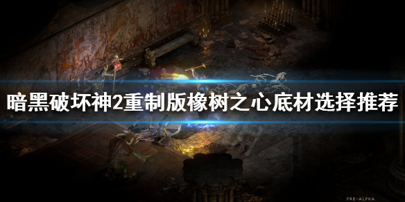 暗黑破坏神2重制版橡树之心好用吗（暗黑二橡树之心给谁用）