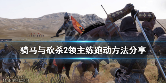 骑马与砍杀2跑动怎么练（骑马与砍杀2如何快速跑）