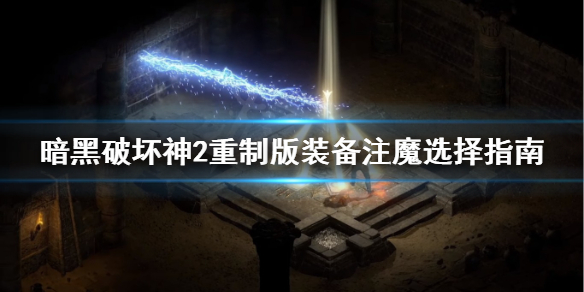 暗黑破坏神2重制版装备注魔怎么选 暗黑破坏神2装备注入魔法