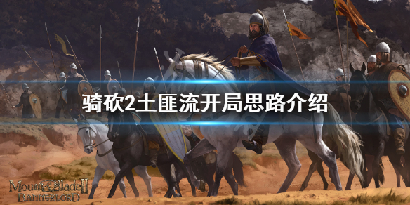 骑马与砍杀2土匪流怎么开局 骑砍2土匪玩法