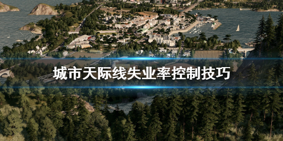 城市天际线失业率怎么调整（城市天际线怎么解决失业率）