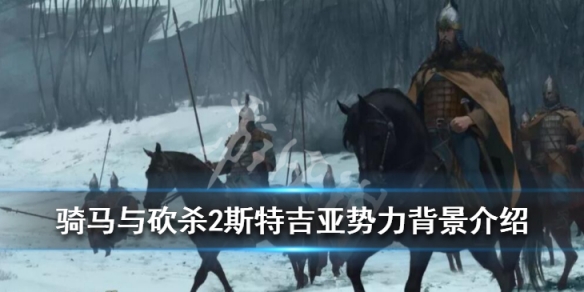 骑马与砍杀2斯特吉亚势力背景介绍 骑马与砍杀2斯特吉亚最强兵种
