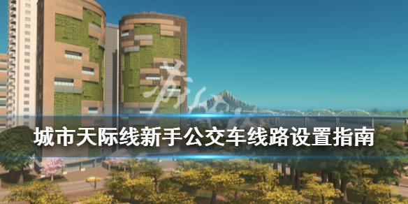 城市天际线公交车站怎么建造 城市天际线增加公交车种类