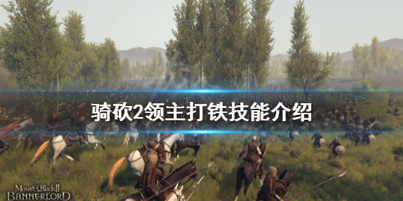 骑马与砍杀2打铁技能好用吗 骑马与砍杀2打铁技能加点