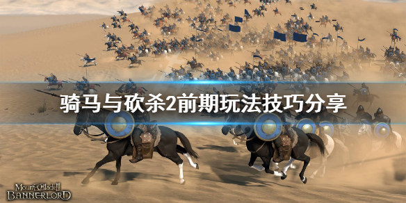骑马与砍杀2前期怎么玩（骑马与砍杀2前期选择新手攻略!）